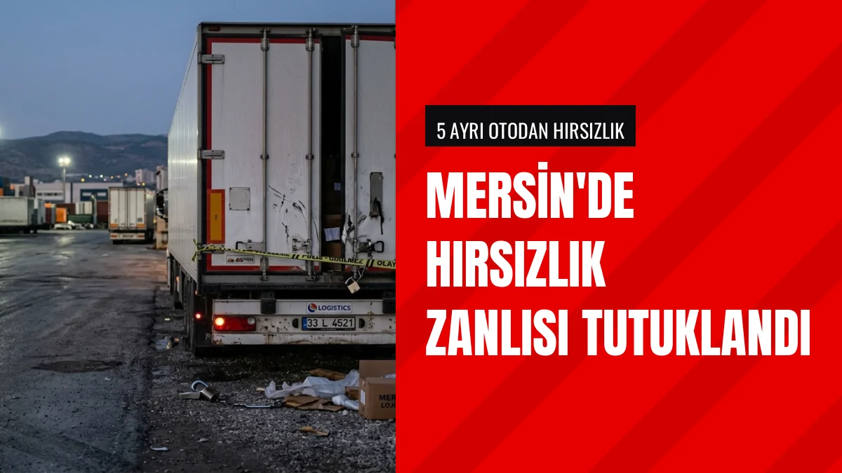 Mersin'de Beş Farklı Araçtan Hırsızlık Yapan Şüpheli Tutuklandı