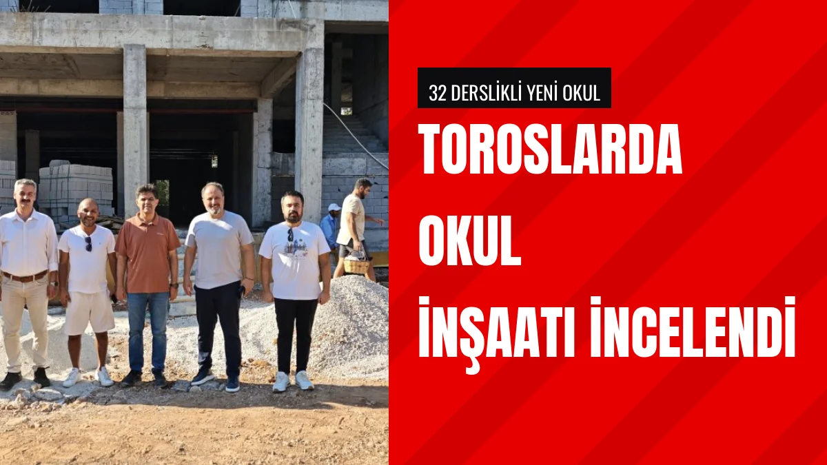 Muhammed Özdemirci Toroslar Çukurova İlkokulu inşaatını inceledi