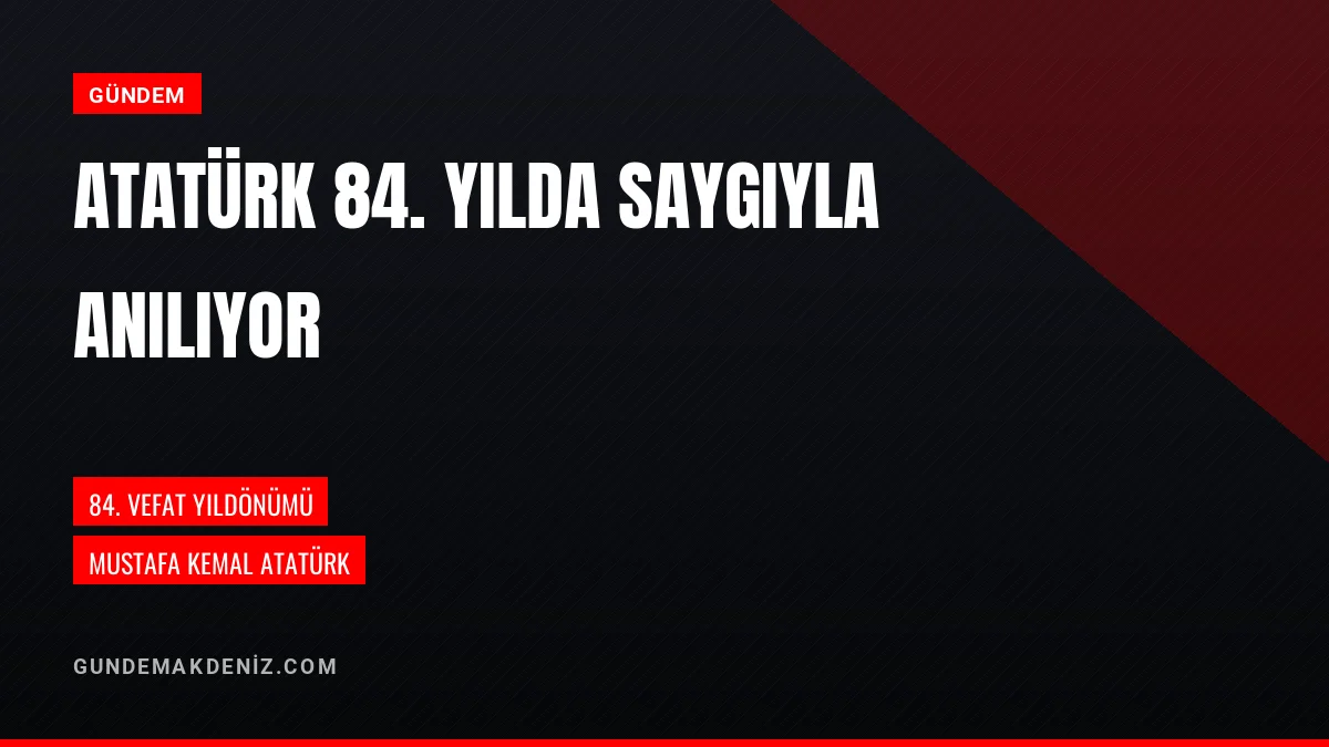 Mustafa Kemal Atatürk Vefatının 84 Yıldönümünde Törenle Anılıyor