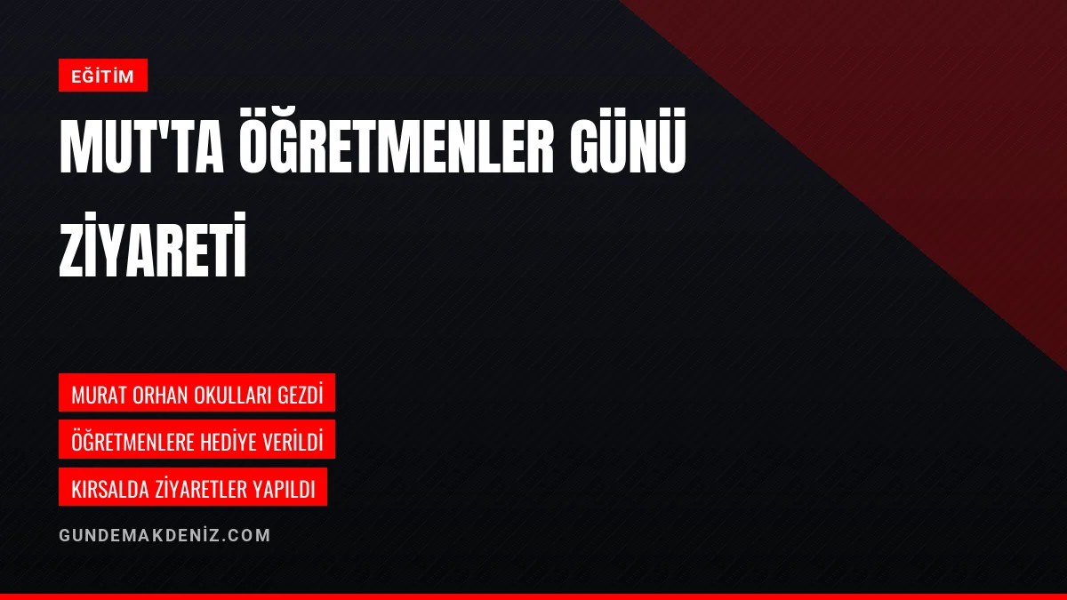 Mut Belediye Başkanı Murat Orhan Okullarda Öğretmenlerle Buluştu