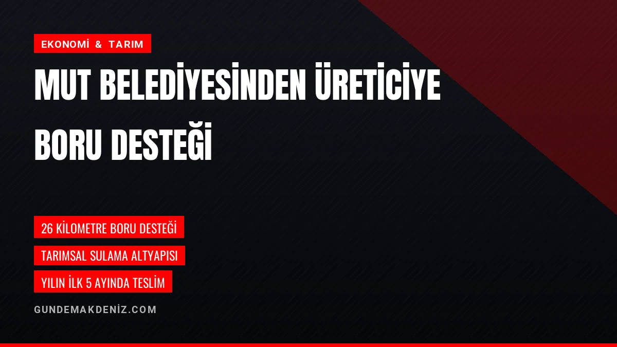 Mut Belediyesi Üreticilere 26 Kilometre Sulama Borusu Dağıttı
