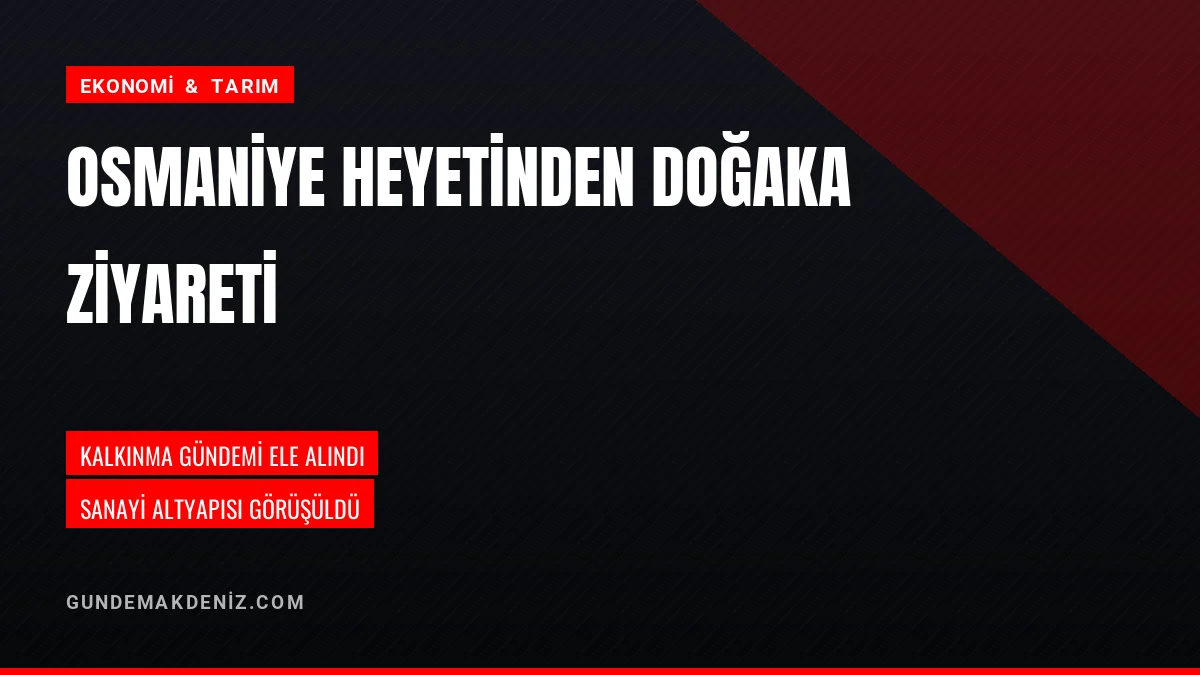 Osmaniye heyeti DOĞAKA ziyaretinde kalkınma projelerini görüştü