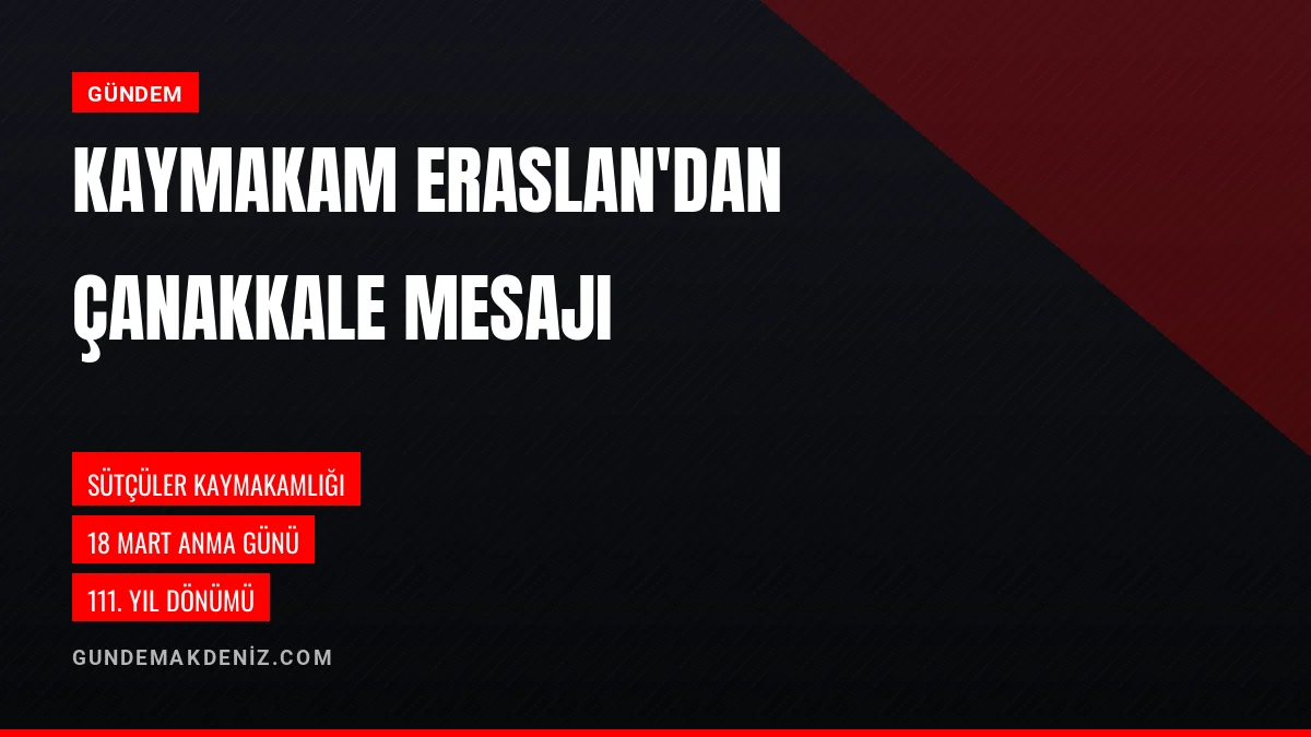 Sütçüler Kaymakamı Taha Eraslan Çanakkale Zaferi mesajı yayımladı