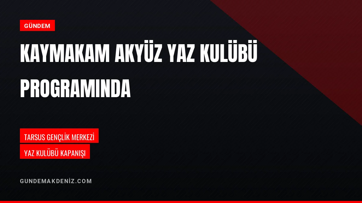 Tarsus Kaymakamı Akyüz Merkez Gençlik Merkezi Programına Katıldı