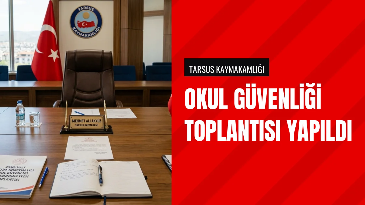 Tarsus Kaymakamı Mehmet Ali Akyüz okul güvenliği toplantısını yönetti