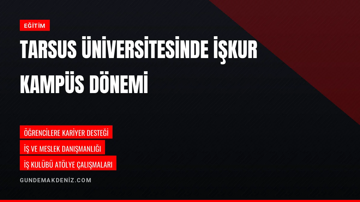 Tarsus Üniversitesi İŞKUR Kampüs İş Birliği Protokolü İmzaladı