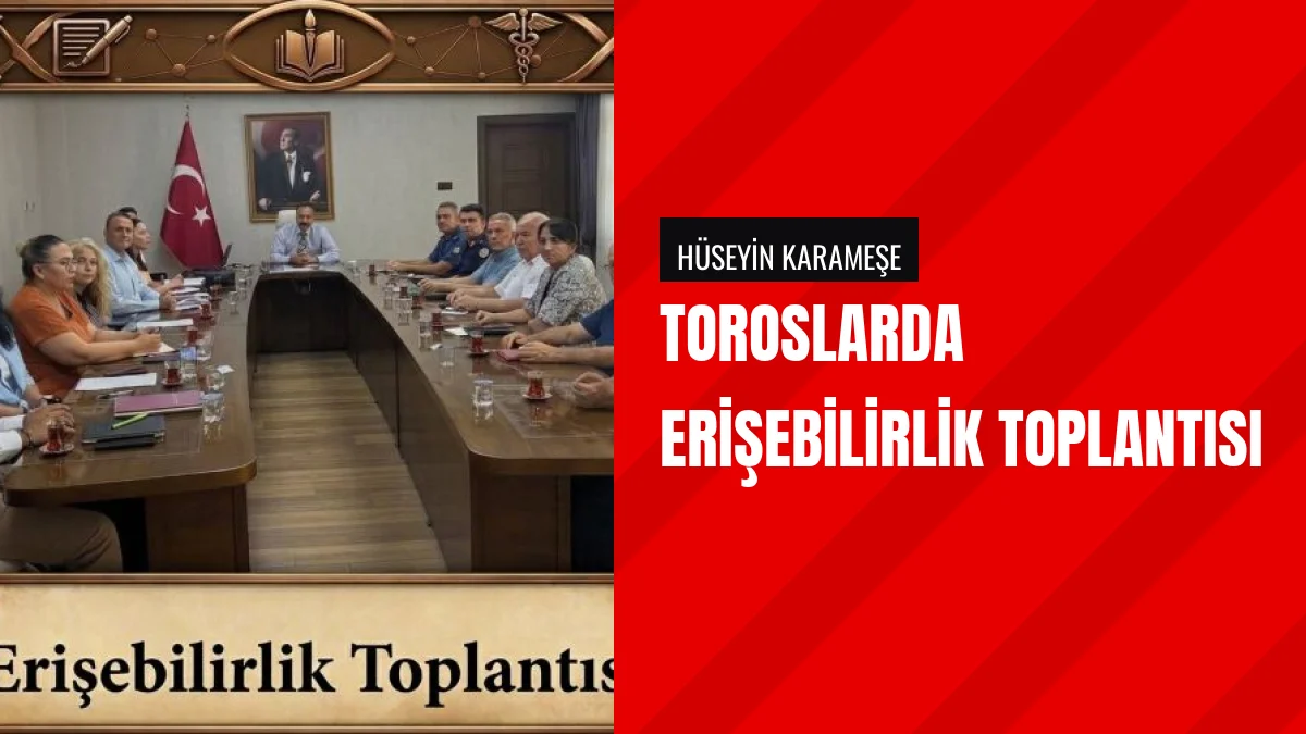 Toroslar Kaymakamı Karameşe Başkanlığında Erişebilirlik Toplantısı