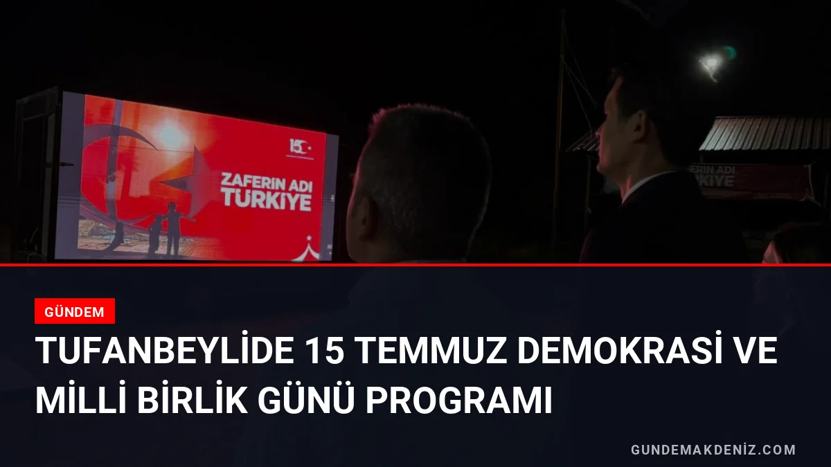 Tufanbeylide 15 Temmuz Demokrasi ve Milli Birlik Günü programı
