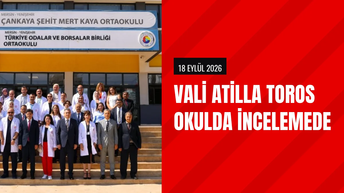 Vali Atilla Toros Mersin Yenişehirde okul ziyareti gerçekleştirdi