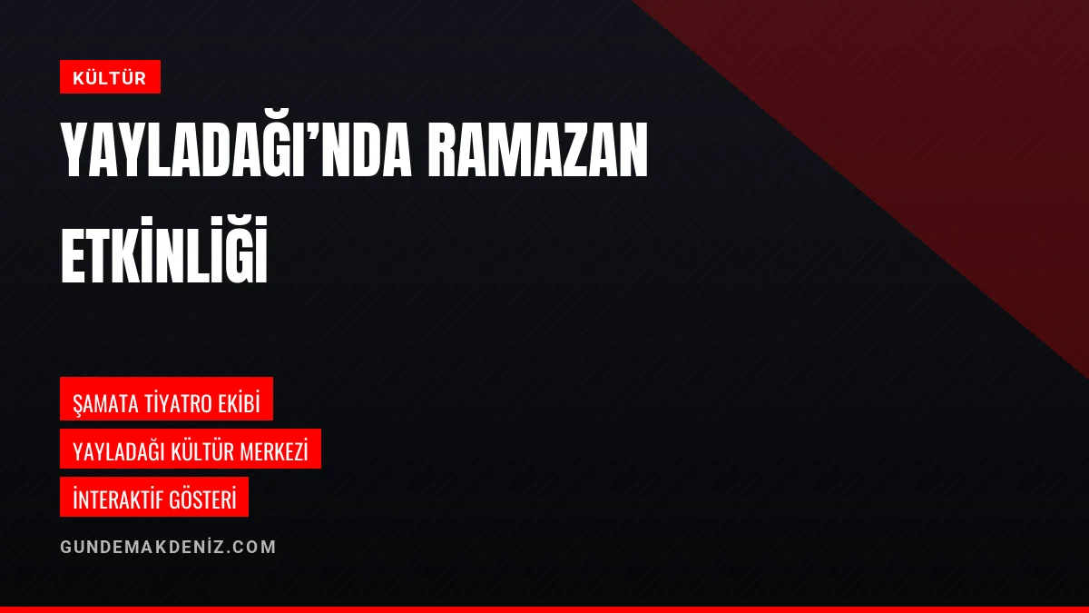 Yayladağı Belediyesinin Ramazan Etkinliğinde Şamata Sahne Aldı