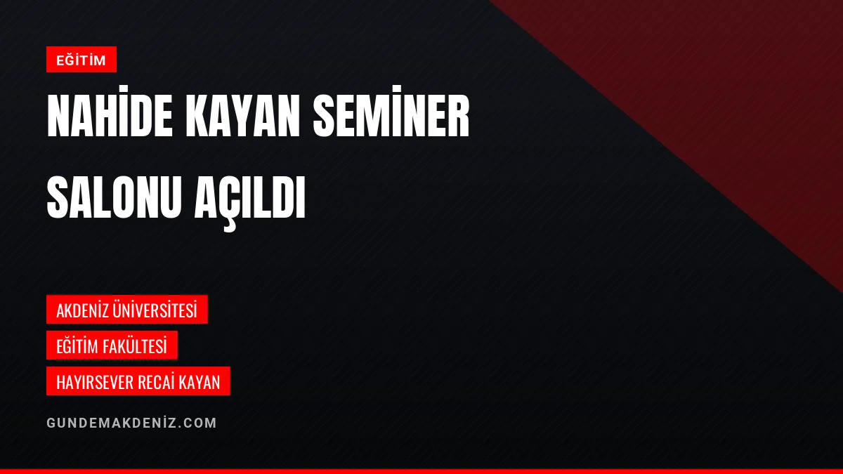 Akdeniz Üniversitesi Nahide Kayan Seminer Salonu'nu açtı