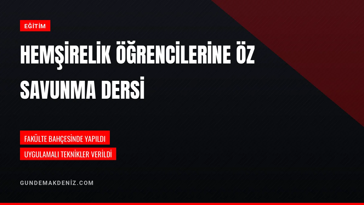 Akdeniz Üniversitesinde Hemşirelik Öğrencilerine Öz Savunma Eğitimi