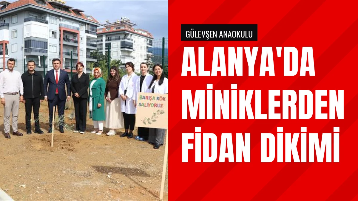 Alanya Gülevşen Anaokulunda Zeytin Fidanları Toprakla Buluştu