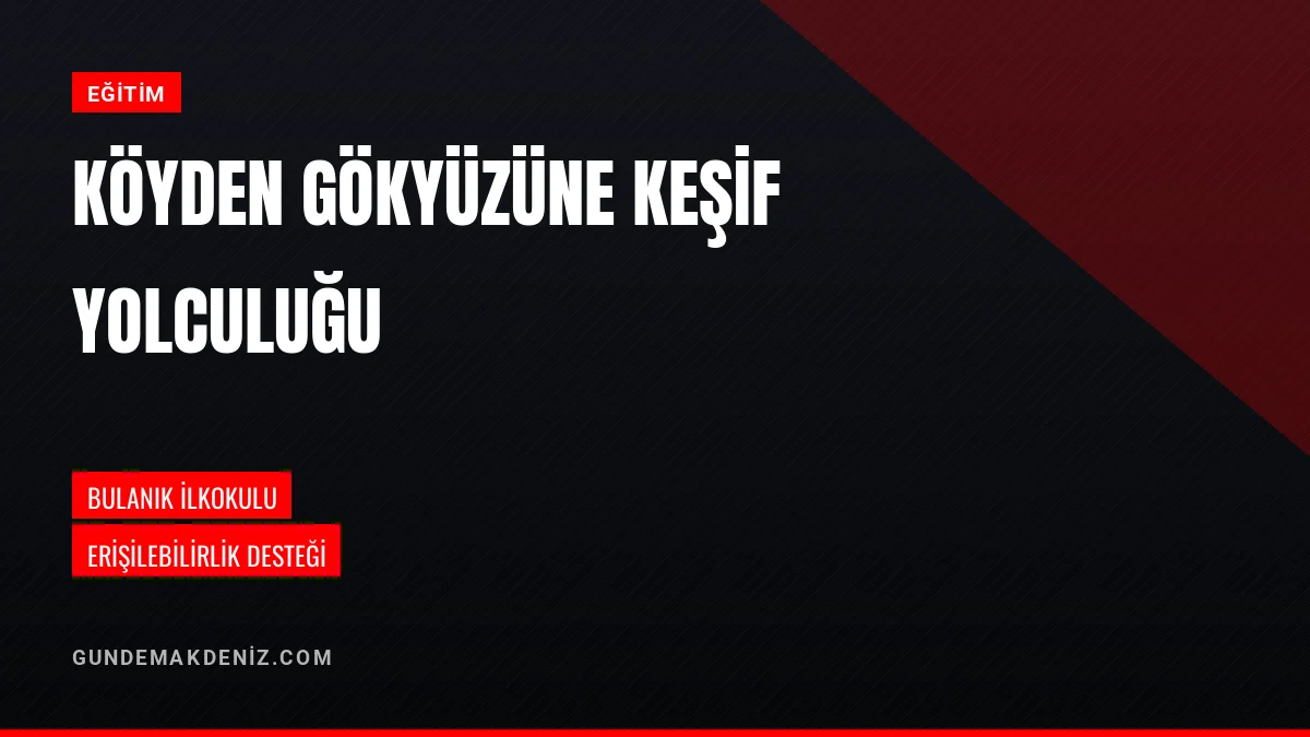 Bulanık İlkokulu Köyden Gökyüzüne Keşif Yolculuğu Çalışmasını Duyurdu