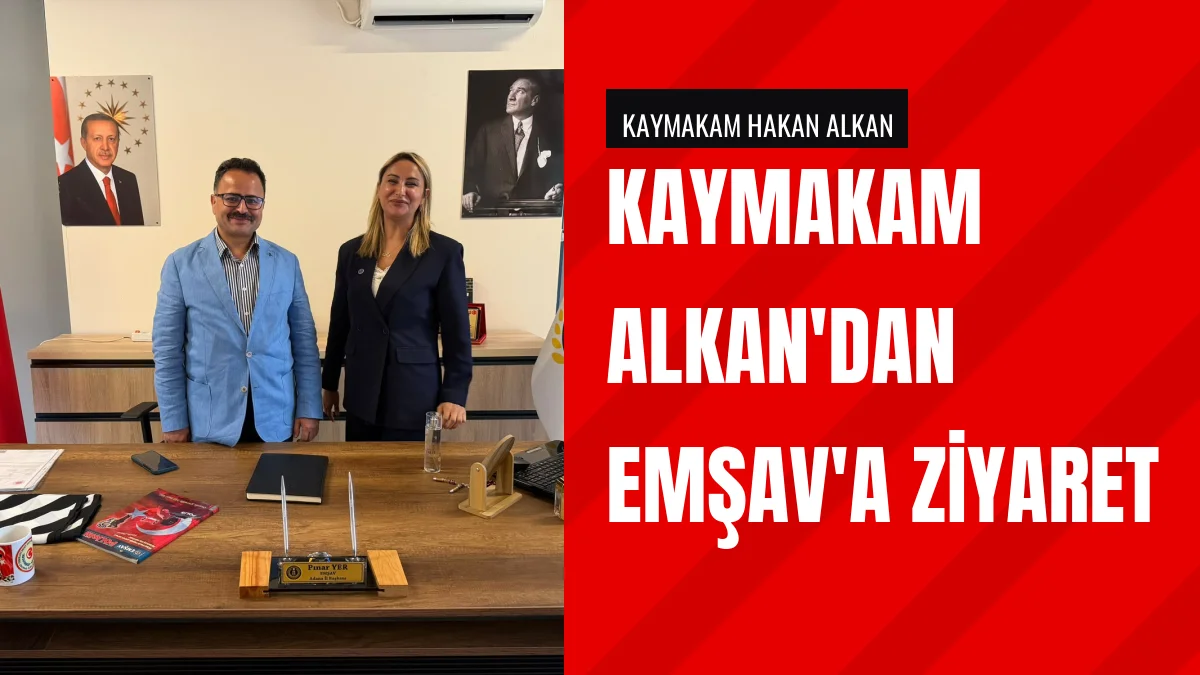 Çukurova Kaymakamı Hakan Alkan EMŞAV Adana Başkanlığını Ziyaret Etti