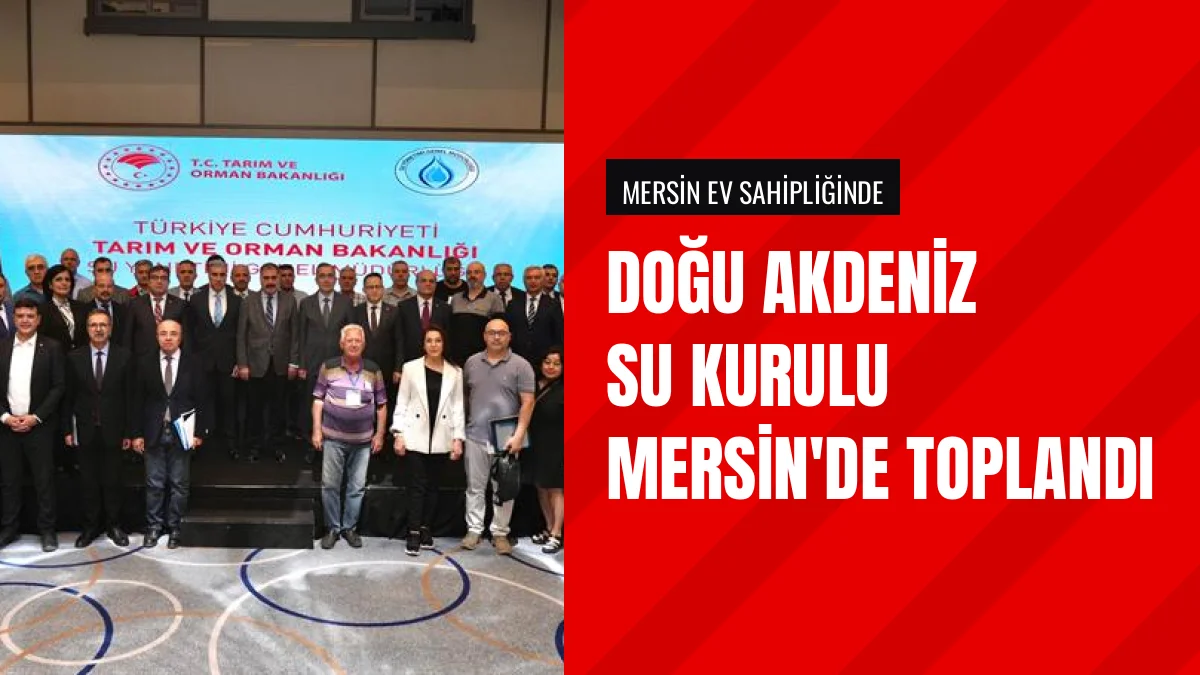 Doğu Akdeniz Havzası Su Kurulu Toplantısı Mersin kentinde yapıldı
