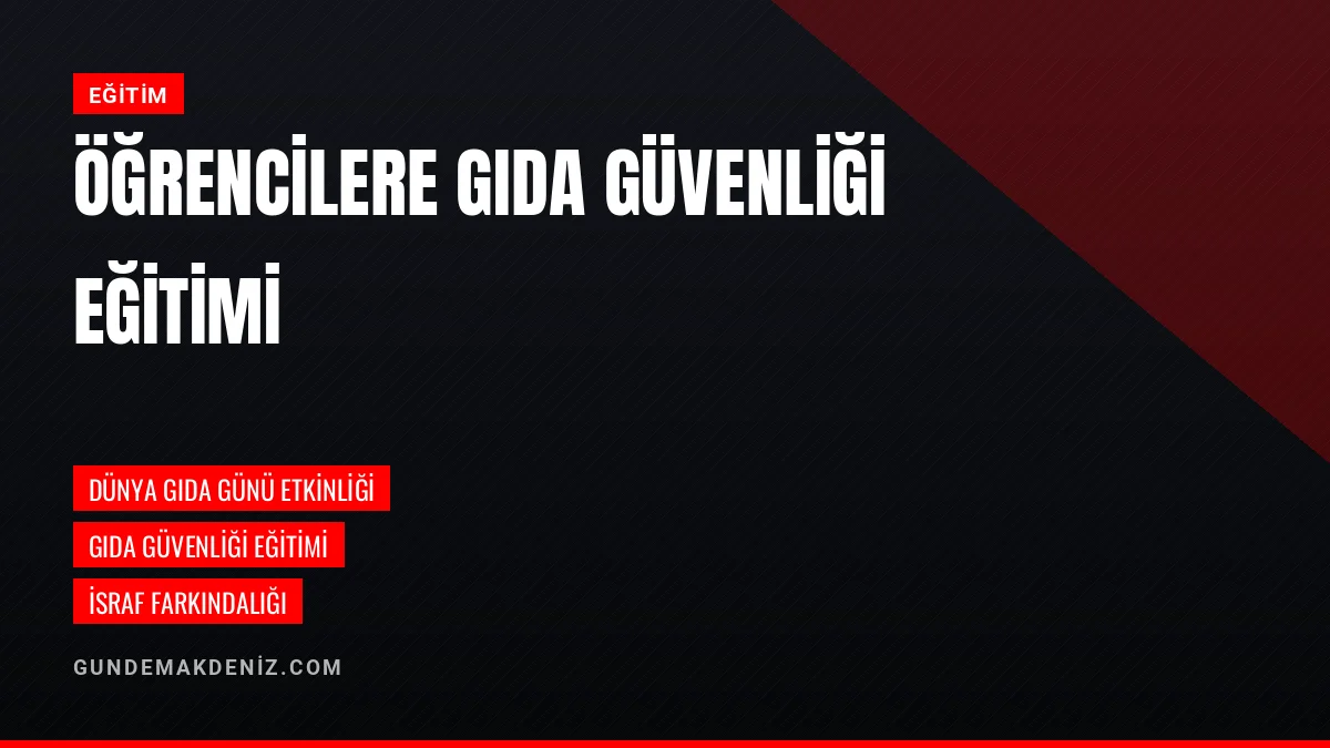 Dünya Gıda Günü Kapsamında Öğrencilere Gıda Güvenliği Eğitimi Verildi