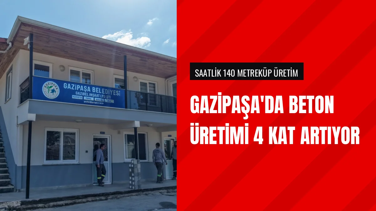 Gazipaşa Belediyesi beton santralinin kapasitesini 4 kat artırıyor