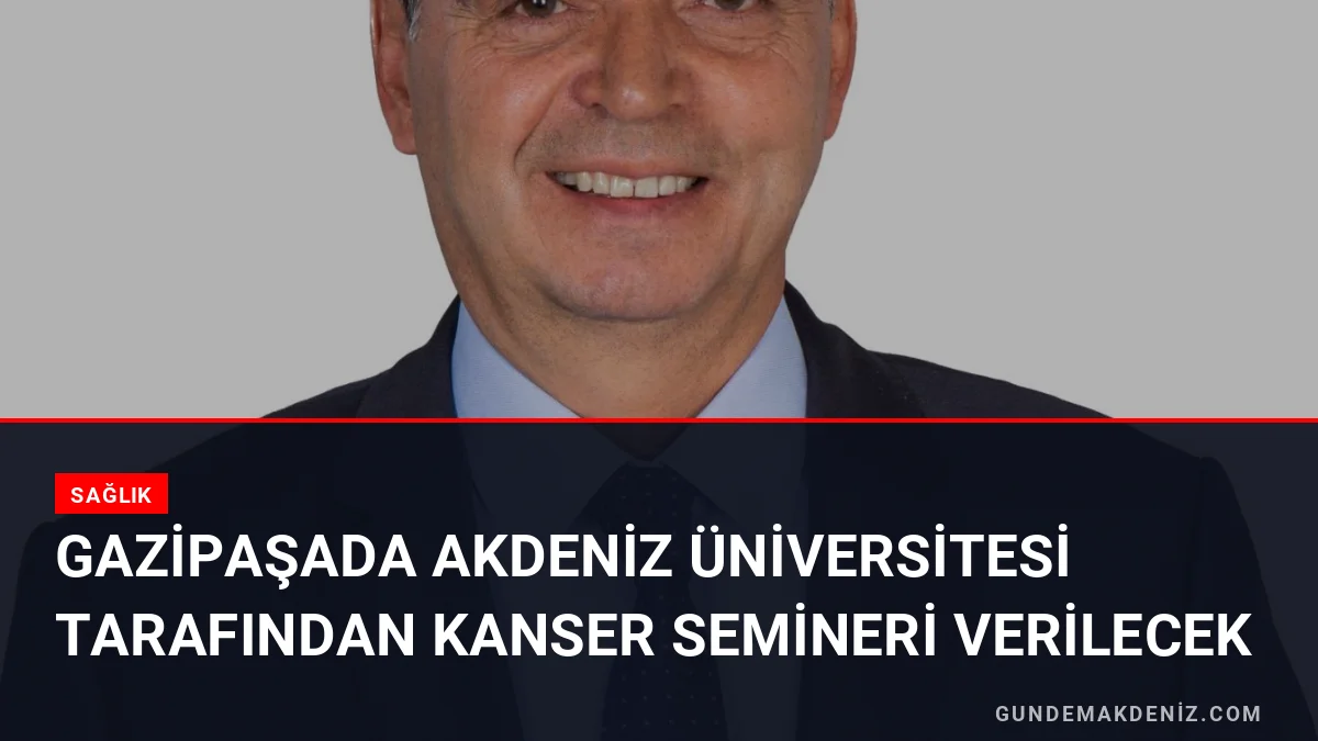 Gazipaşada Akdeniz Üniversitesi Tarafından Kanser Semineri Verilecek