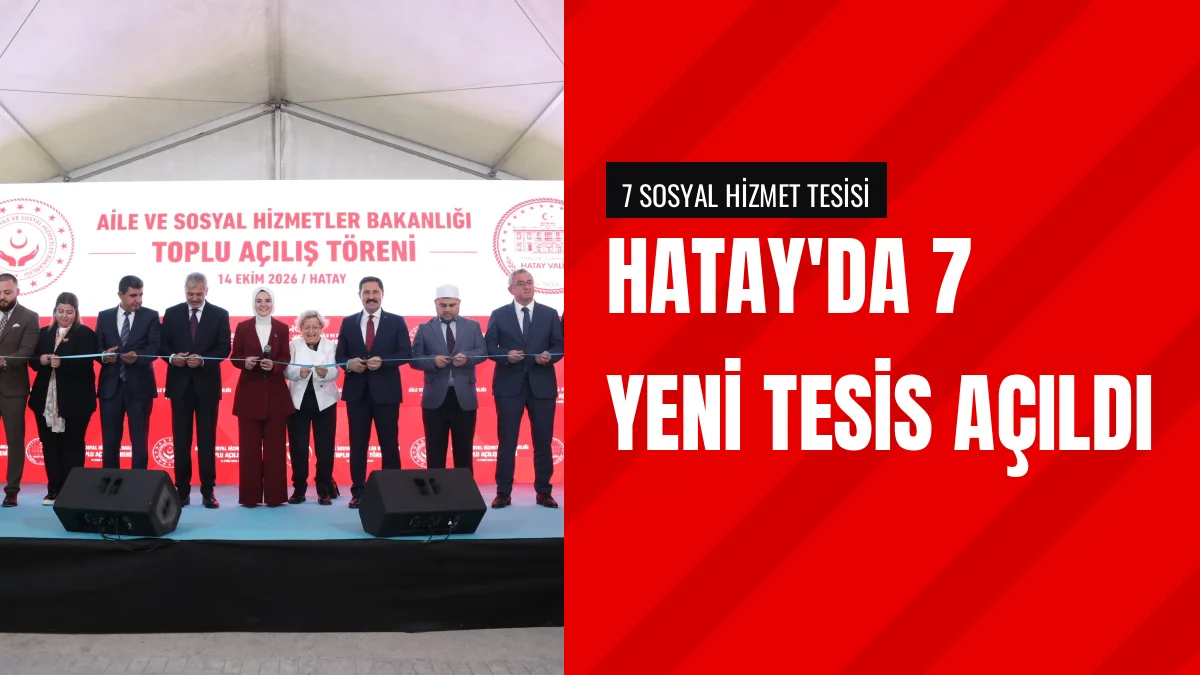 Hatay Sosyal Hizmet Yatırımlarıyla Güçleniyor Yedi Tesis Açıldı