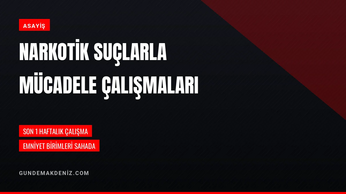 İl Emniyet Müdürlüğü Narkotik Suçlarla Mücadele Çalışmalarını Duyurdu
