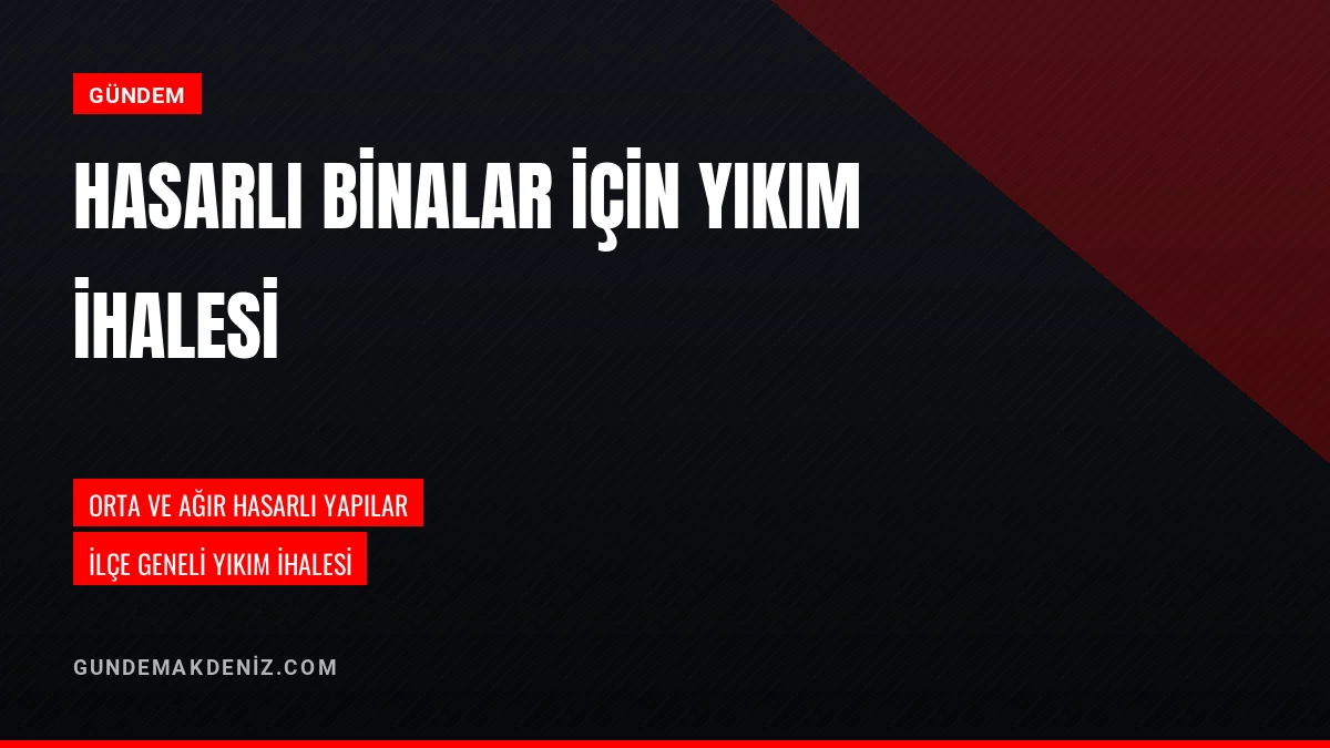 İlçedeki Orta ve Ağır Hasarlı Binalar İçin Yıkım İhalesi Açıldı