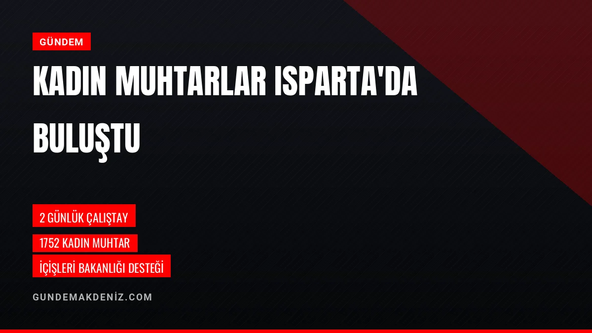 Isparta Belediyesi Ev Sahipliğinde Kadın Muhtarlar Çalıştayı Düzenlendi