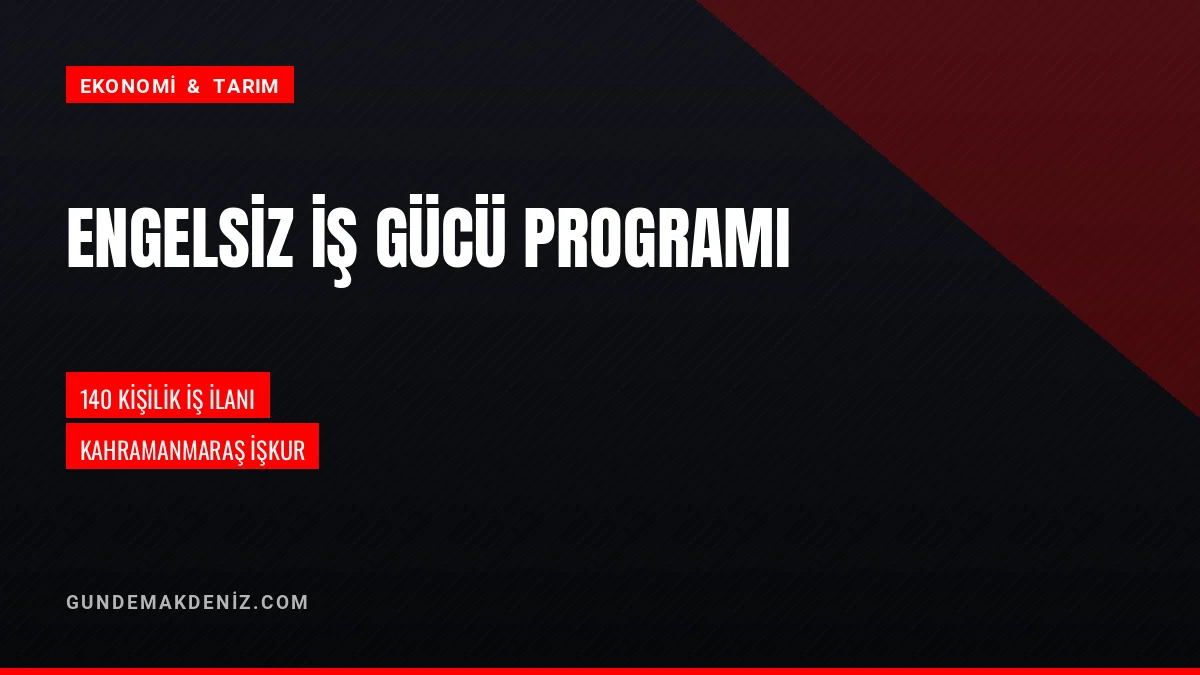 Kahramanmaraş İŞKUR Engelsiz İş Gücü Programıyla 140 Kişi Alacak