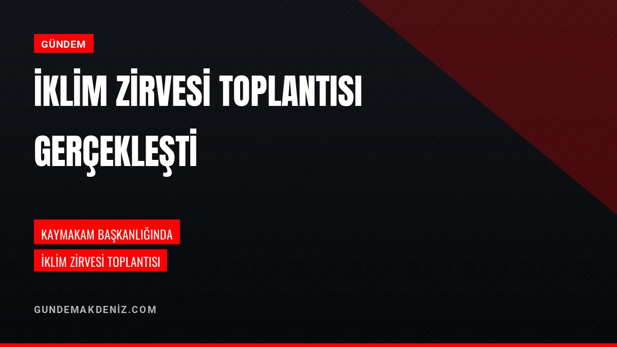 Kaymakam Başkanlığında İklim Zirvesi Toplantısı Gerçekleştirildi
