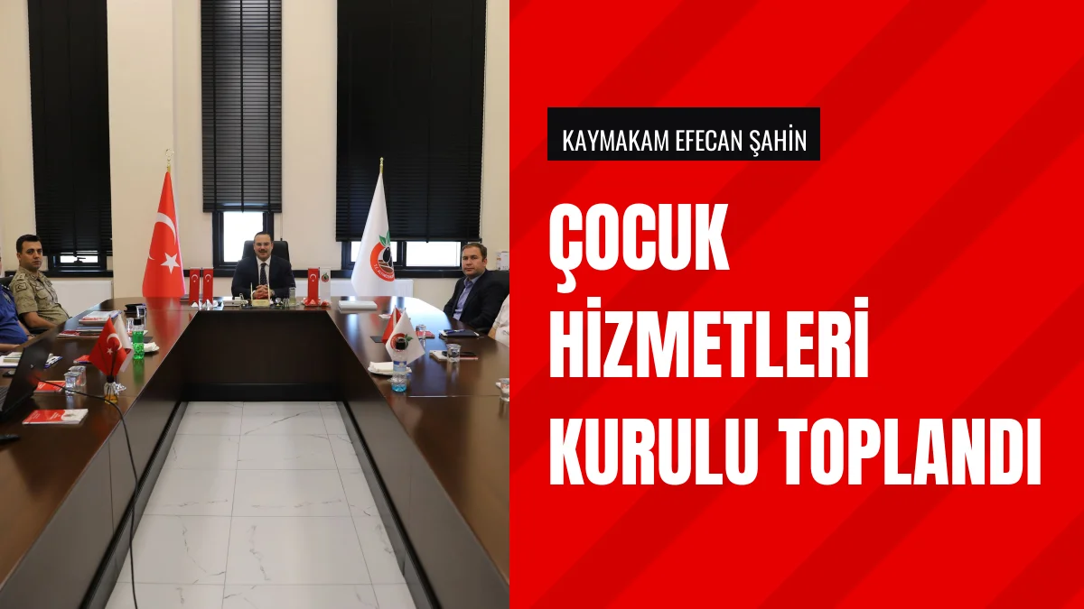 Kaymakam Efecan Şahin Başkanlığında Çocuk Hizmetleri Toplantısı