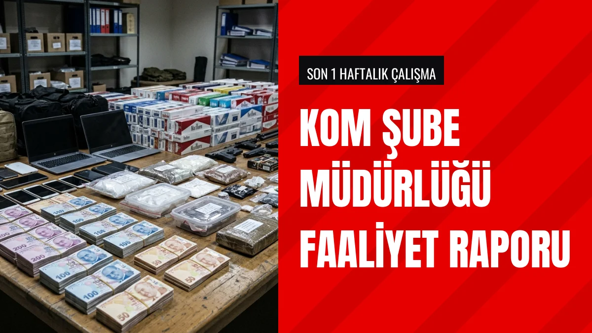 KOM Şube Müdürlüğü Son Bir Haftalık Çalışma Raporunu Açıkladı