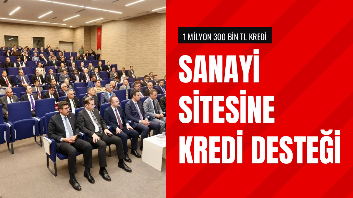 Küçük Sanayi Sitesi dönüşümünde 1 milyon 300 bin TL kredi desteği