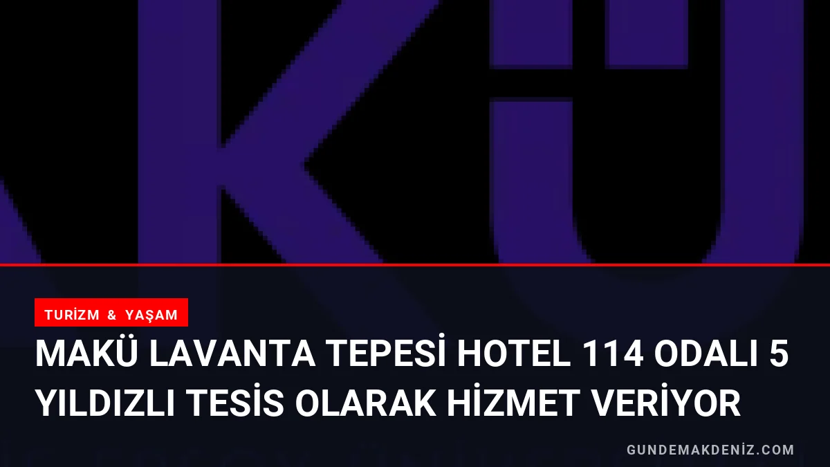 MAKÜ Lavanta Tepesi Hotel 114 odalı 5 yıldızlı tesis olarak hizmet veriyor
