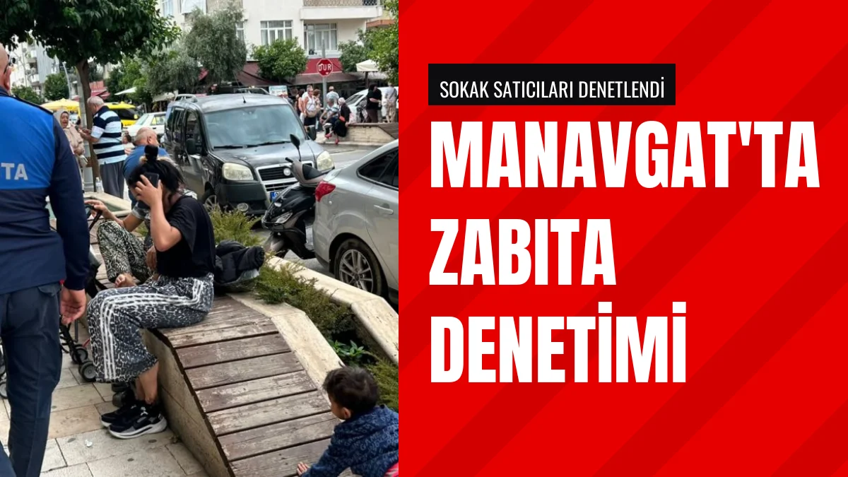 Manavgat Belediyesi Zabıta Ekipleri Kent Genelinde Denetim Başlattı