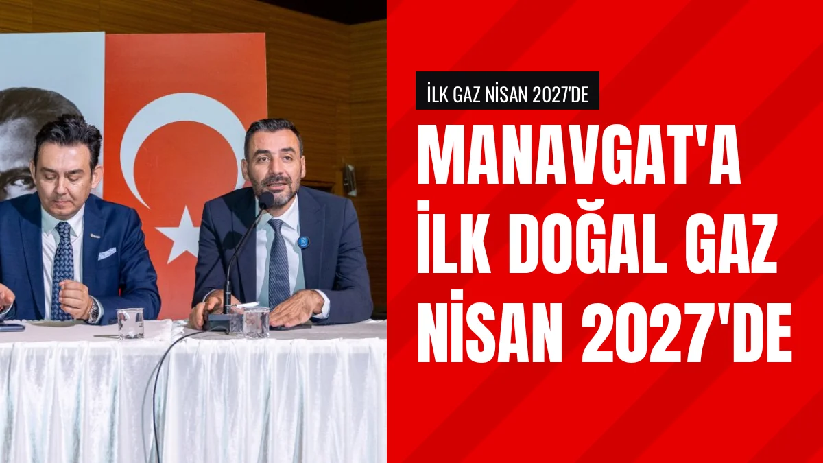Manavgat Doğal Gaz Yatırımında İlk Gaz Akışı Nisan 2027 İçin Planlandı