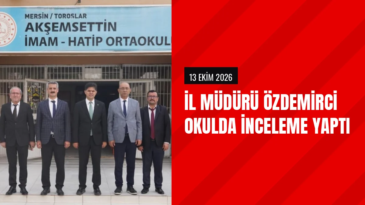 Mersin İl Millî Eğitim Müdürü Özdemirci Toroslar okulunu inceledi