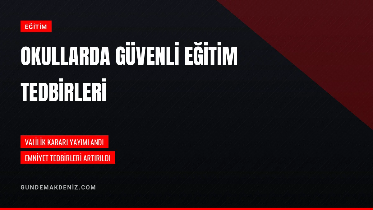 Okullarda Güvenli Eğitim Ortamı İçin Yeni Valilik Kararı Alındı