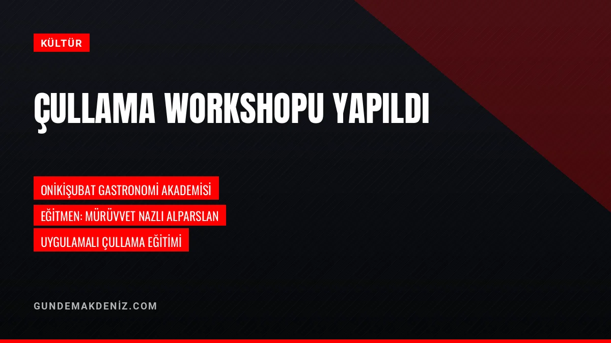Onikişubat Belediyesi Gastronomi Akademisi'nde çullama workshopu
