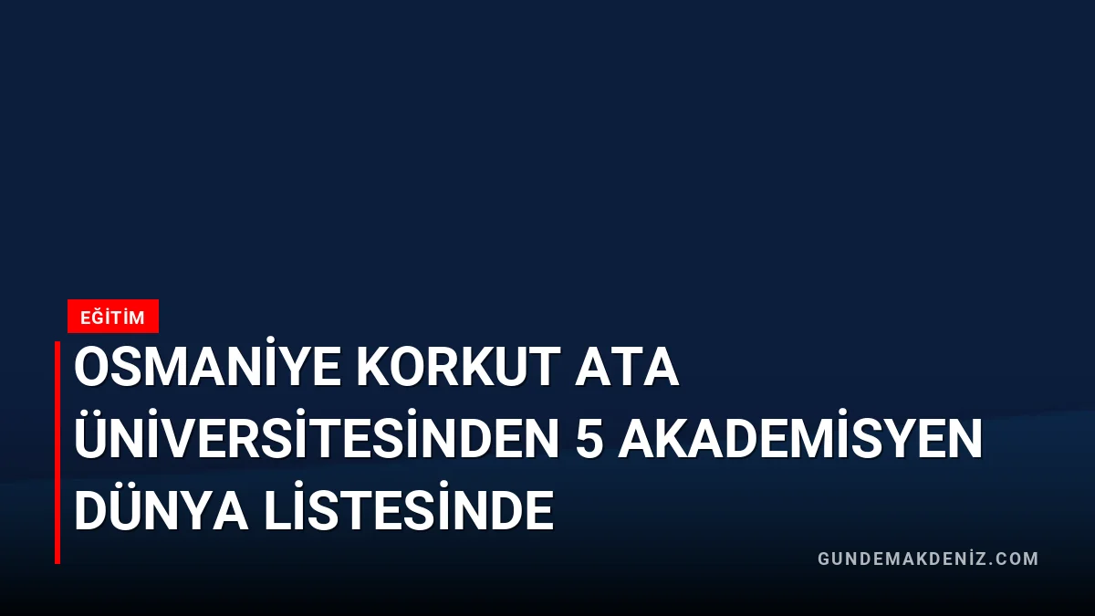 Osmaniye Korkut Ata Üniversitesinden 5 Akademisyen Dünya Listesinde
