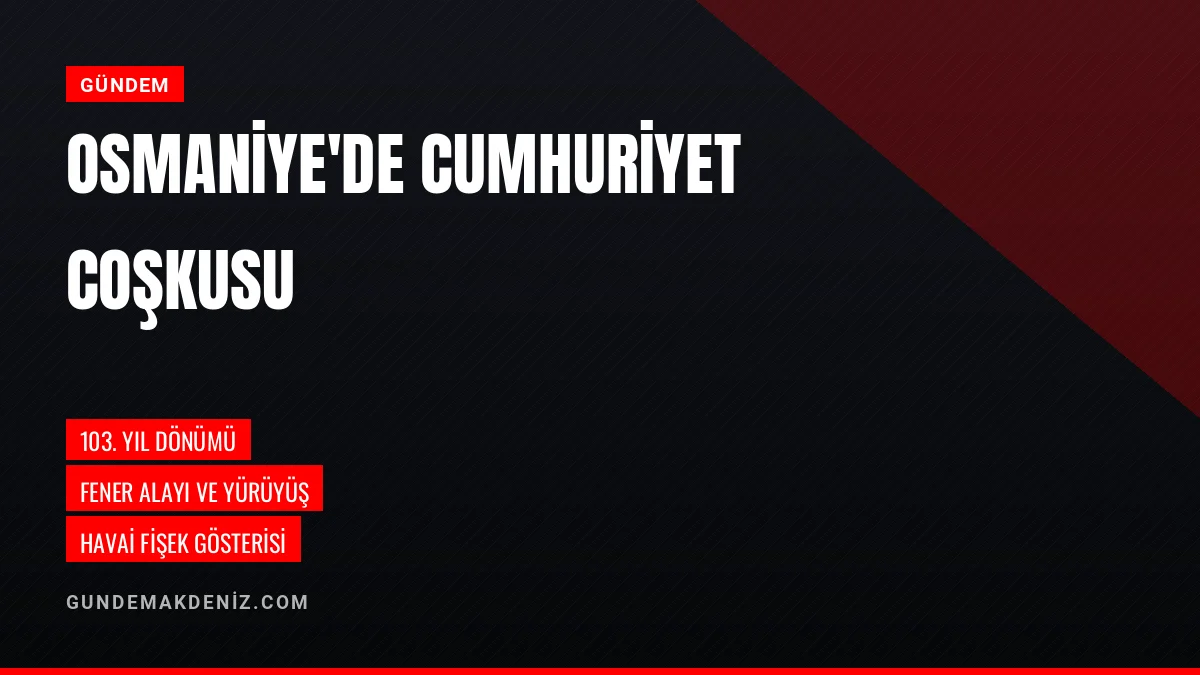 Osmaniye'de Cumhuriyetin 103. Yılı Fener Alayı ve Yürüyüşle Kutlandı