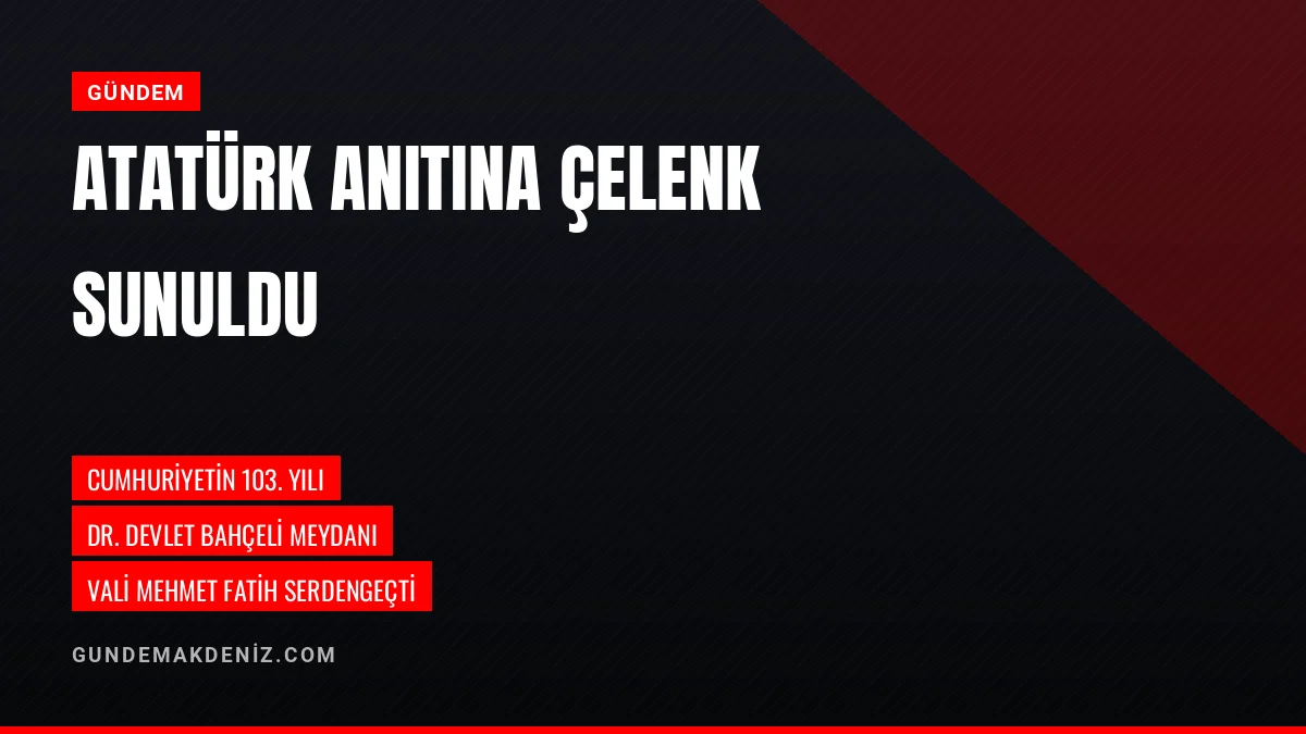 Osmaniye'de Cumhuriyetin 103. Yılında Atatürk Anıtına Çelenk Sunuldu