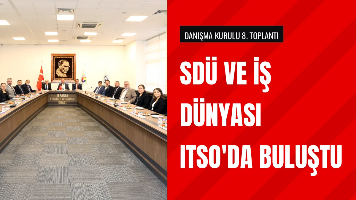 SDÜ İş Dünyası Danışma Kurulu ITSO'da 8. kez toplandı