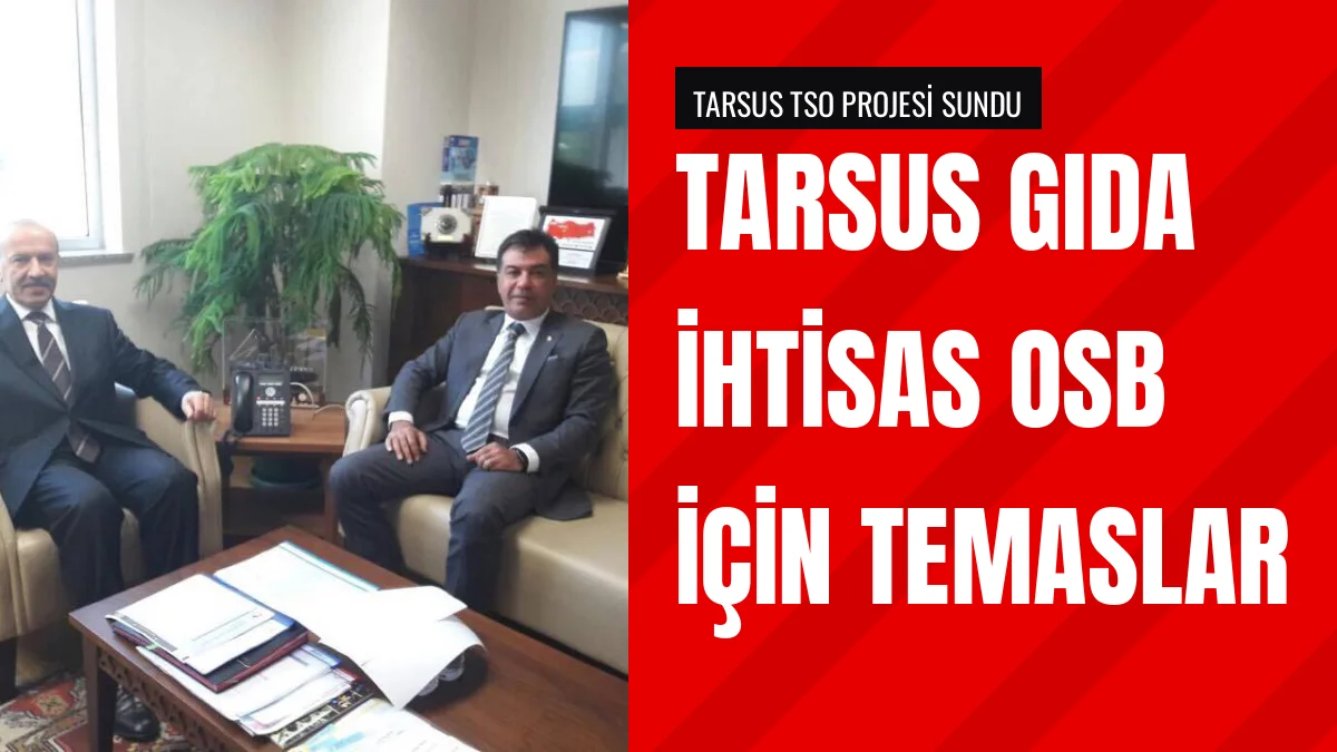 Tarsus Gıda İhtisas OSB Projesi Bakanlık Görüşmesinde Ele Alındı