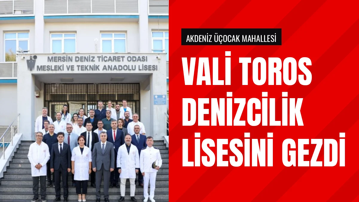 Vali Atilla Toros Akdenizdeki Deniz Ticaret Odası Lisesini Gezdi