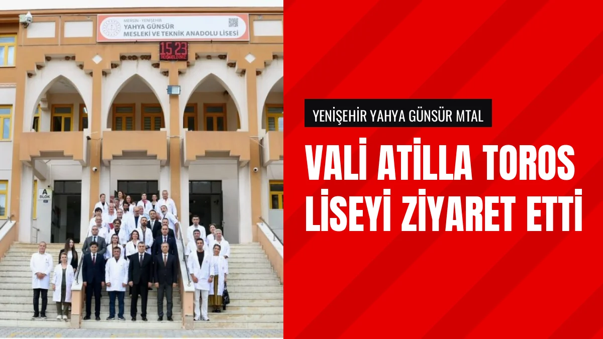 Vali Atilla Toros Yenişehir Yahya Günsür Mesleki Lisesini Gezdi