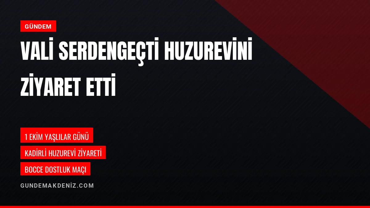 Vali Mehmet Fatih Serdengeçti Kadirli Huzurevini Ziyaret Etti
